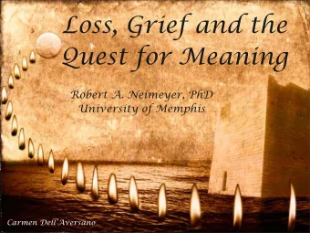 Loss, Grief and the  Quest for Meaning  Robert A. Neimeyer, PhD  University of Memphis  Carmen