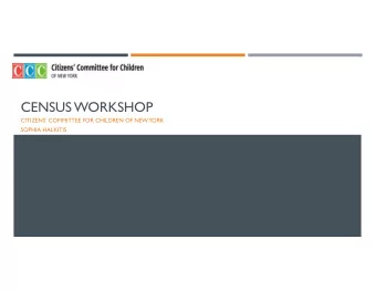 CENSUS WORKSHOP  CITIZENS COMMITTEE FOR CHILDREN OF NEW YORK  SOPHIA HALKITIS  CENSUS 101