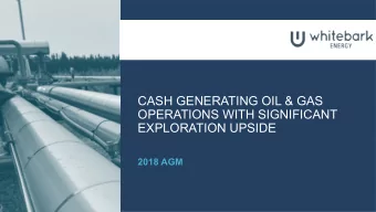 CASH GENERATING OIL &amp; GAS  OPERATIONS WITH SIGNIFICANT  EXPLORATION UPSIDE  2018 AGM  Slide 1 D