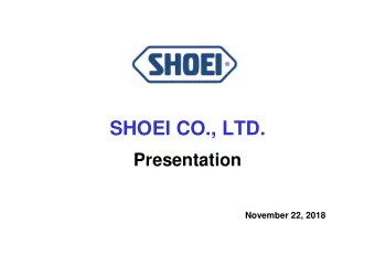 SHOEI CO., LTD.  SHOEI CO., LTD.  Presentation  Presentation  November 22, 2018  Regime for the