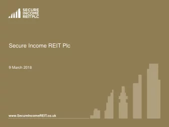 Secure Income REIT Plc  9 March 2018  www.SecureIncomeREIT.co.uk  Secure Income REIT Plc is a