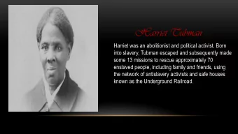 Harriet Tubman  Harriet was an abolitionist and political activist. Born  into slavery, Tubman