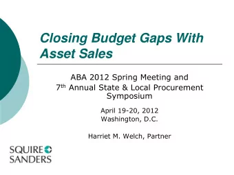 Closing Budget Gaps With  Asset Sales  ABA 2012 Spring Meeting and 7 th Annual State &amp; Local