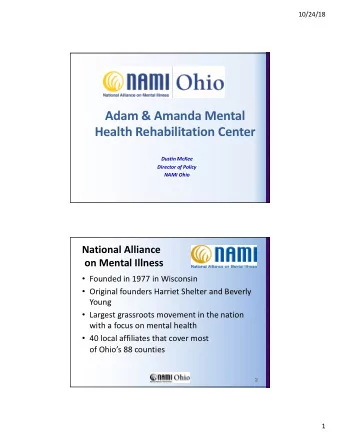 Adam &amp; Amanda Mental  Health Rehabilitation Center  Dustin McKee  Director of Policy  NAMI Ohio