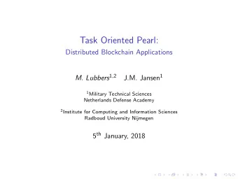 Task Oriented Pearl:  Distributed Blockchain Applications M. Lubbers 1,2 J.M. Jansen 1 1 Military