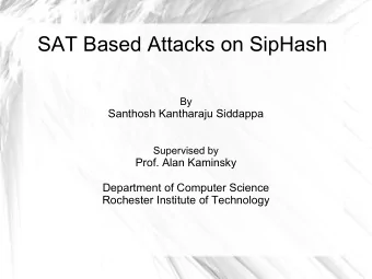SAT Based Attacks on SipHash  By  Santhosh Kantharaju Siddappa  Supervised by  Prof. Alan Kaminsky
