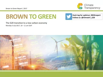 BROWN TO GREEN  Hash tag for webinar: #B2Greport  Follow us: @ClimateT_G20  The G20 transition to a