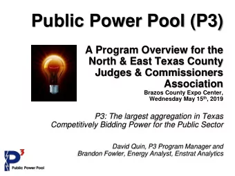 Public Power Pool (P3)  A Program Overview for the  North &amp; East Texas County  Judges &amp;