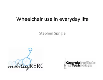Wheelchair use in everyday life  Stephen Sprigle  Why understand wheelchair use in  everyday
