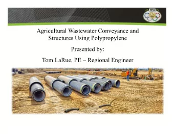 Agricultural Wastewater Conveyance and  Structures Using Polypropylene  Presented by:  Tom LaRue,
