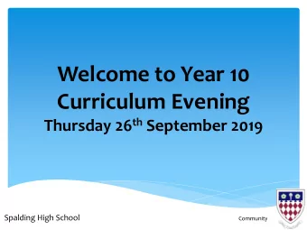 Welcome to Year 10  Curriculum Evening Thursday 26 th September 2019 Spalding High School Community
