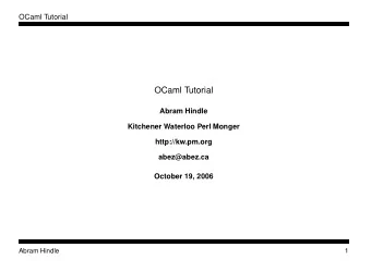 OCaml Tutorial  Abram Hindle  Kitchener Waterloo Perl Monger  http://kw.pm.org  abez@abez.ca