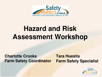 Hazard and Risk  Assessment Workshop  Charlotte Crooks  Tara Huestis  Farm Safety Coordinator  Farm