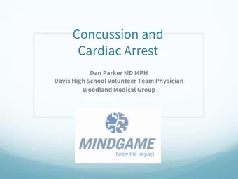 Concussion and  Cardiac Arrest  Dan Parker MD MPH  Davis High School Volunteer Team Physician