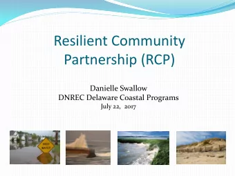Resilient Community  Partnership (RCP)  Danielle Swallow  DNREC Delaware Coastal Programs  July 22,