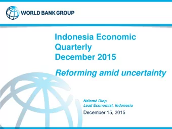 Quarterly  December 2015  Reforming amid uncertainty  Ndiam Diop  Lead Economist, Indonesia