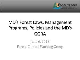 MDs Forest Laws, Management  Programs, Policies and the MDs  GGRA  June 6, 2018