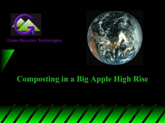 Composting in a Big Apple High Rise  Green Mountain Technologies  Overview of Presentation