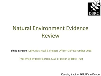 Natural Environment Evidence  Review Philip Sansum (DBRC Botanical &amp; Projects Officer) 16 th