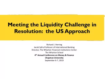 Meeting the Liquidity Challenge in  Resolution:  the US Approach  Richard J. Herring  Jacob Safra