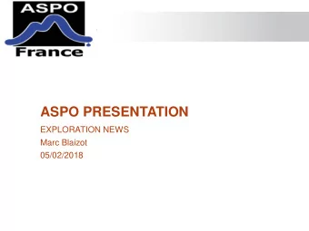 ASPO PRESENTATION  EXPLORATION NEWS  Marc Blaizot  05/02/2018 2017- MAIN EXPLORATION RESULTS FROM