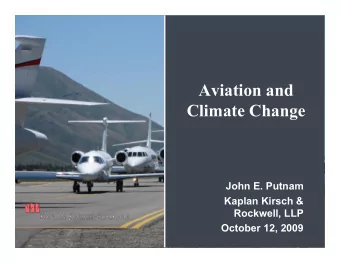 Aviation and  Climate Change  John E. Putnam  Kaplan Kirsch &amp;  Rockwell, LLP  October 12, 2009