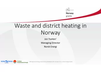 Waste and district heating in  Norway  Jon Tveiten  Managing Director  Norsk Energi  Utilizing