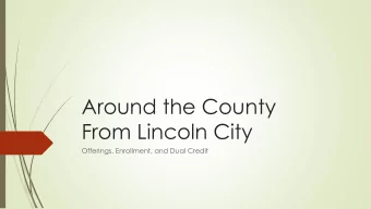 Around the County  From Lincoln City  Offerings, Enrollment, and Dual Credit  Disclaimers: