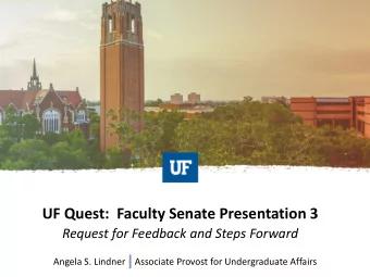UF Quest:  Faculty Senate Presentation 3  Request for Feedback and Steps Forward  Angela S. Lindner