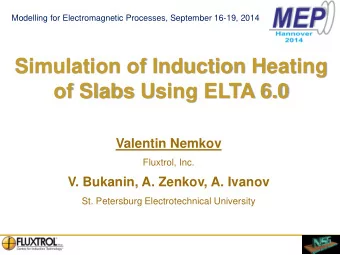 Simulation of Induction Heating of Slabs Using ELTA 6.0 Valentin Nemkov Fluxtrol, Inc. V. Bukanin,