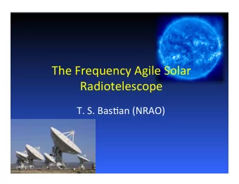 The  Frequency  Agile  Solar    Radiotelescope    T.  S.  Bas:an  (NRAO)