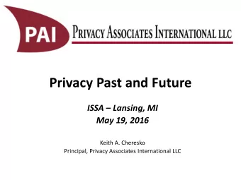 Privacy Past and Future  ISSA  Lansing, MI  May 19, 2016  Keith A. Cheresko  Principal, Privacy