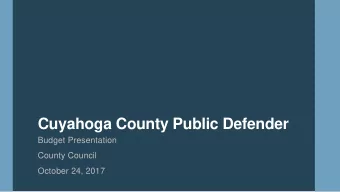Cuyahoga County Public Defender  Budget Presentation  County Council  October 24, 2017