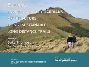 ENVIRONMENTAL GUARDIANS OF THE FUTURE USING SUSTAINABLE LONG DISTANCE TRAILS  Presented by  Suky