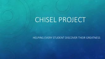 CHISEL PROJECT  HELPING EVERY STUDENT DISCOVER THEIR GREATNESS  OVERALL, THE GOAL OF THE PROJECT IS