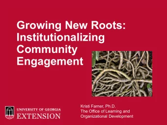 Growing New Roots:  Institutionalizing  Community  Engagement  Kristi Farner, Ph.D.  The Office of