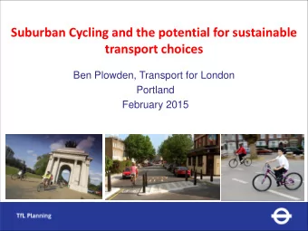 Suburban Cycling and the potential for sustainable  transport choices  Ben Plowden, Transport for