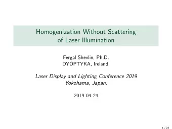 Homogenization Without Scattering  of Laser Illumination  Fergal Shevlin, Ph.D.  DYOPTYKA, Ireland.
