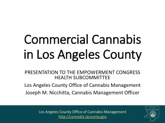 Co  Commer  erci  cial  al Ca  Canna  nnabis  in Los  os A  Angeles C  s Cou  ounty  PRESENTATION