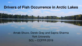 Drivers of Fish Occurrence in Arctic Lakes  Arnab Shuvo, Derek Gray and Sapna Sharma  York