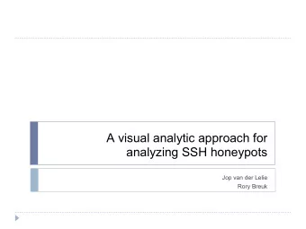 A visual analytic approach for  analyzing SSH honeypots  Jop van der Lelie  Rory Breuk  National