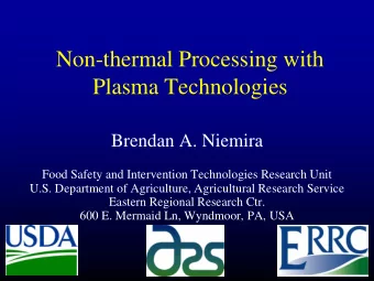 Non-thermal Processing with  Plasma Technologies  Brendan A. Niemira  Food Safety and Intervention