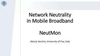 Network Neutrality  in  in Mobile Broadband  NeutMon  Alessio Vecchio, University of Pisa, Italy