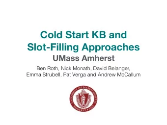 Cold Start KB and  Slot-Filling Approaches  UMass Amherst  Ben Roth, Nick Monath, David Belanger,