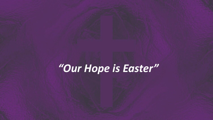 our hope is easter
