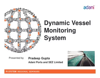 Dynamic Vessel  Monitoring  System  Presented by  Pradeep Gupta  Adani Ports and SEZ Limited