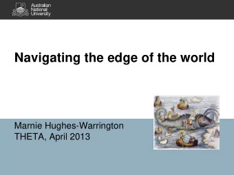 Navigating the edge of the world  Marnie Hughes-Warrington  THETA, April 2013  2  Wanleys