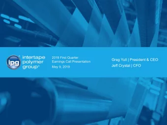 Greg Yull | President &amp; CEO  Earnings Call Presentation  Jeff Crystal | CFO  May 9, 2019  Safe