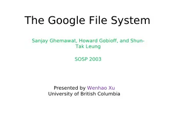 The Google File System  Sanjay Ghemawat, Howard Gobioff, and Shun-  Tak Leung  SOSP 2003  Presented
