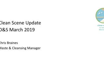 Clean Scene Update  O&amp;S March 2019  Chris Braines  Waste &amp; Cleansing Manager  Waste